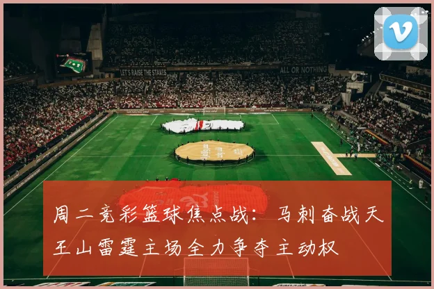周二竞彩篮球焦点战：马刺奋战天王山雷霆主场全力争夺主动权